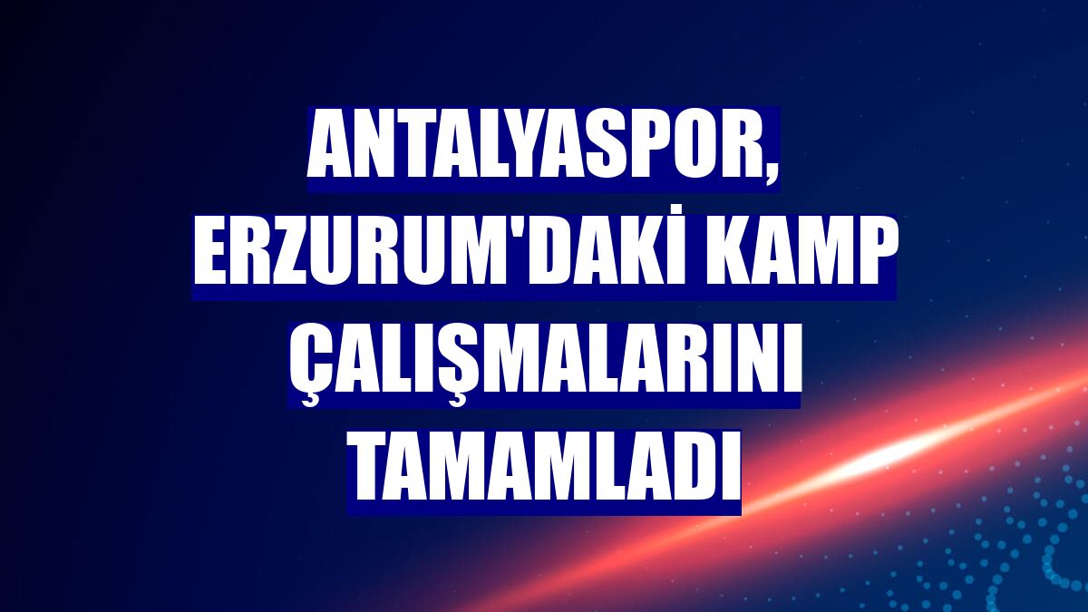 Antalyaspor, Erzurum'daki kamp çalışmalarını tamamladı