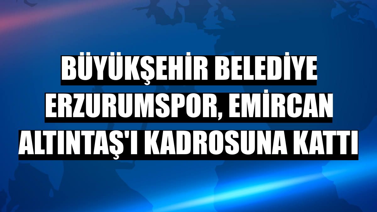 Büyükşehir Belediye Erzurumspor, Emircan Altıntaş'ı kadrosuna kattı