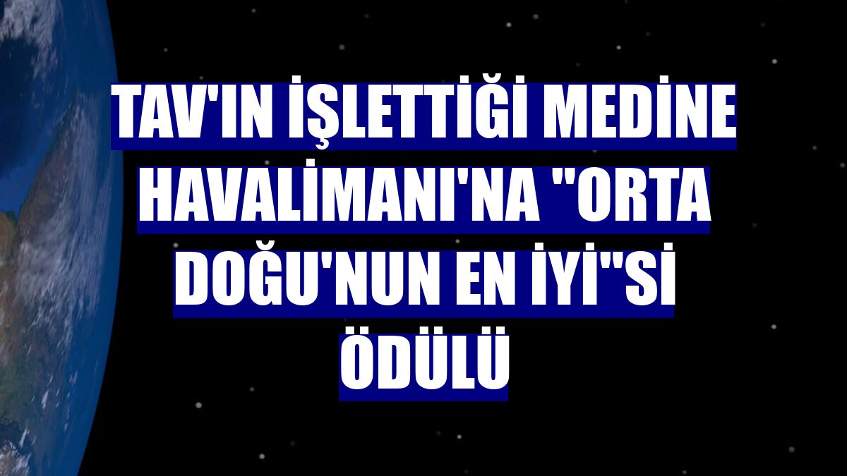 TAV'ın işlettiği Medine Havalimanı'na "Orta Doğu'nun En İyi"si ödülü