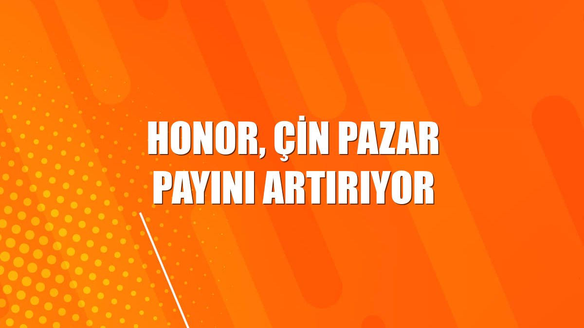 Honor, Çin pazar payını artırıyor