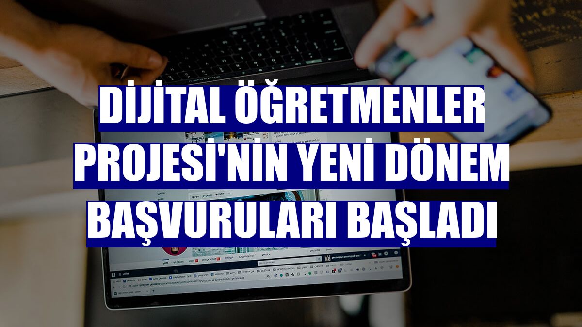 Dijital Öğretmenler Projesi'nin yeni dönem başvuruları başladı