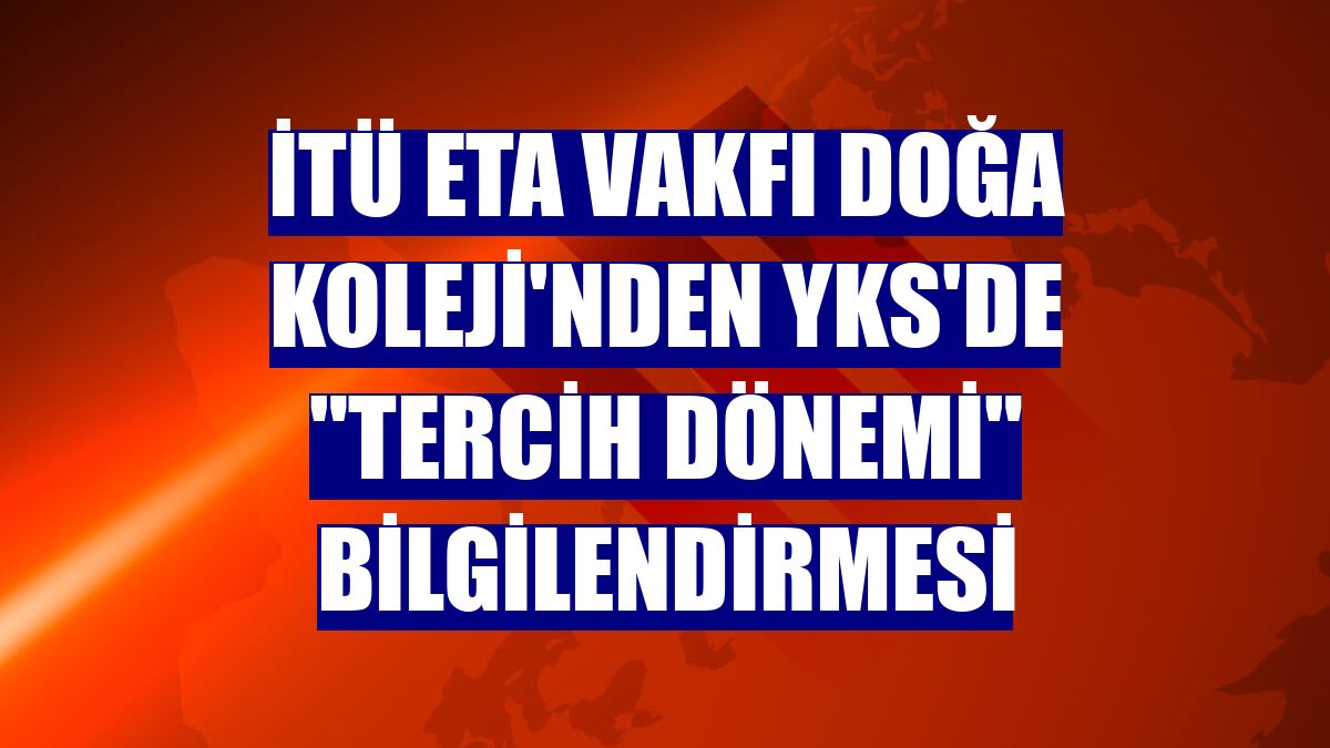 İTÜ ETA Vakfı Doğa Koleji'nden YKS'de "tercih dönemi" bilgilendirmesi