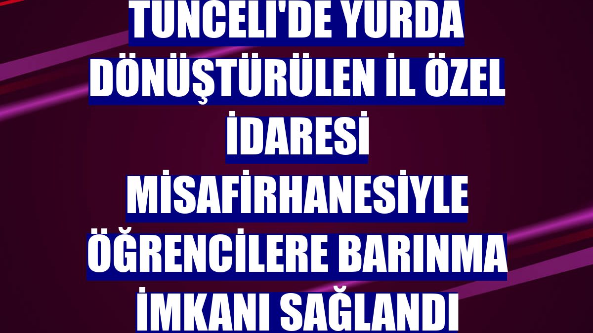 Tunceli'de yurda dönüştürülen İl Özel İdaresi misafirhanesiyle öğrencilere barınma imkanı sağlandı