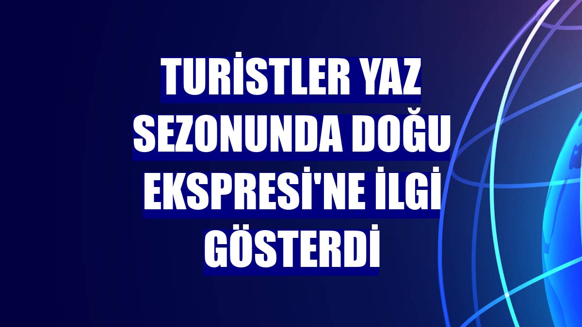 Turistler yaz sezonunda Doğu Ekspresi'ne ilgi gösterdi