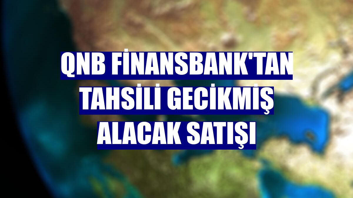 QNB Finansbank'tan tahsili gecikmiş alacak satışı