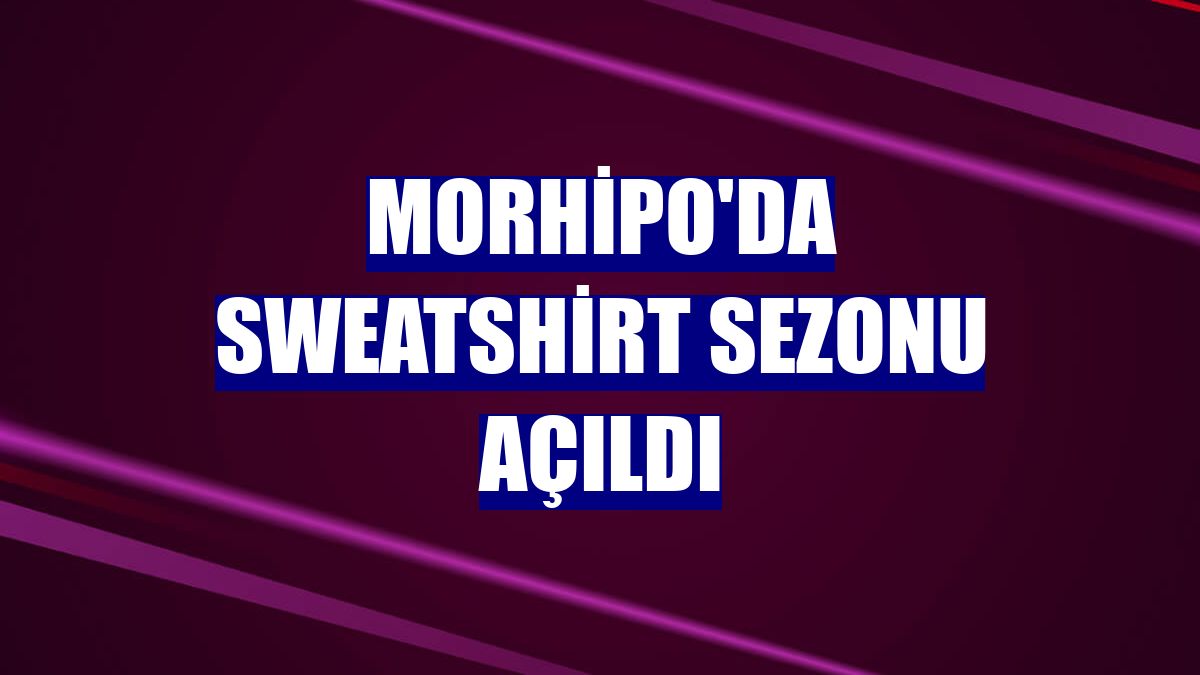 Morhipo'da sweatshirt sezonu açıldı