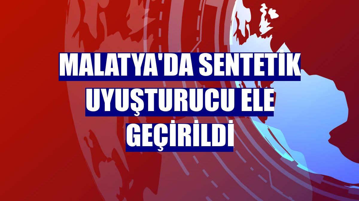 Malatya'da sentetik uyuşturucu ele geçirildi