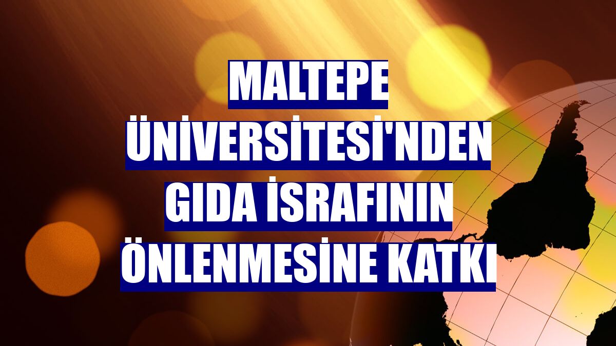 Maltepe Üniversitesi'nden gıda israfının önlenmesine katkı
