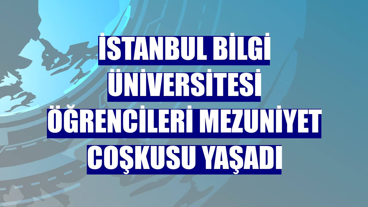 İstanbul Bilgi Üniversitesi öğrencileri mezuniyet coşkusu yaşadı