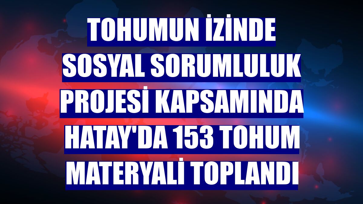 Tohumun İzinde Sosyal Sorumluluk Projesi kapsamında Hatay'da 153 tohum materyali toplandı
