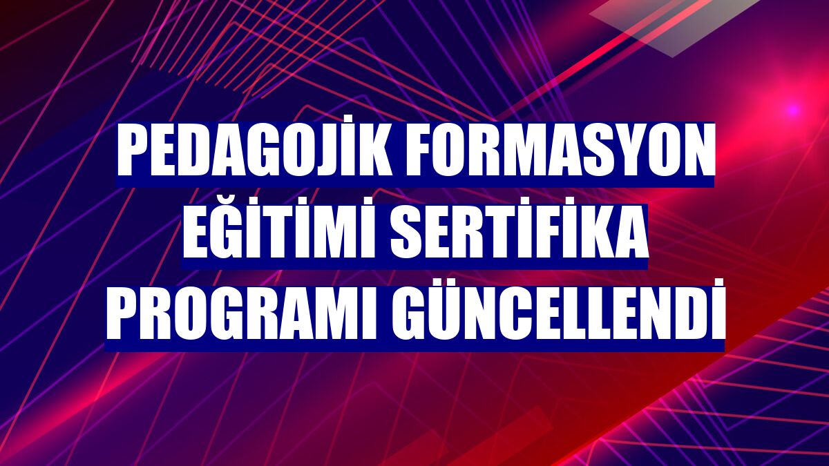 Pedagojik formasyon eğitimi sertifika programı güncellendi