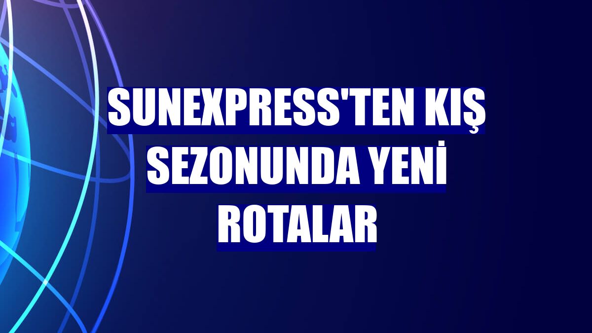 SunExpress'ten kış sezonunda yeni rotalar