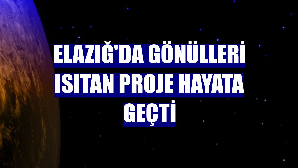 Elazığ'da gönülleri ısıtan proje hayata geçti