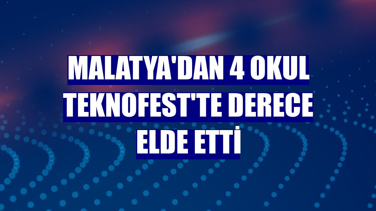 Malatya'dan 4 okul TEKNOFEST'te derece elde etti