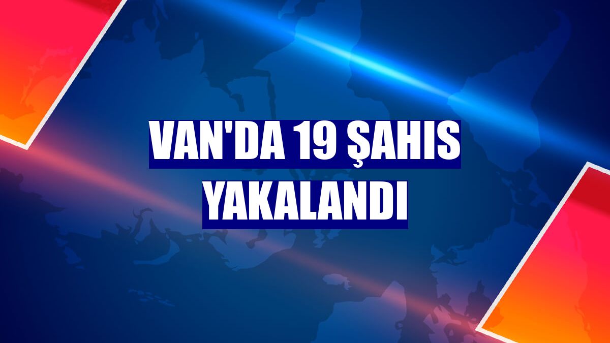 Van'da 19 şahıs yakalandı