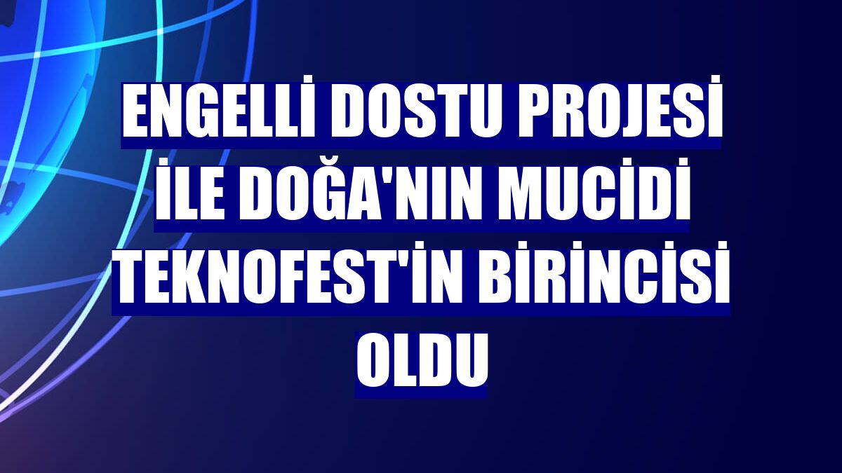 Engelli Dostu Projesi ile Doğa'nın mucidi TEKNOFEST'in birincisi oldu