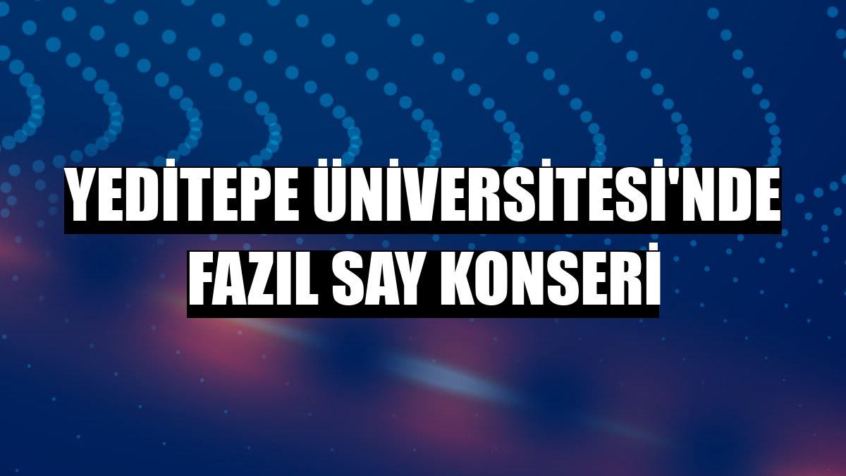 Yeditepe Üniversitesi'nde Fazıl Say konseri