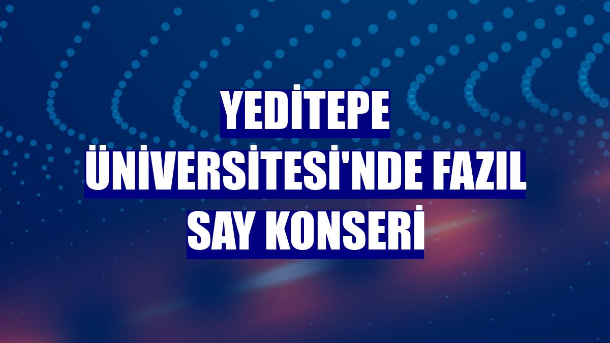 Yeditepe Üniversitesi'nde Fazıl Say konseri