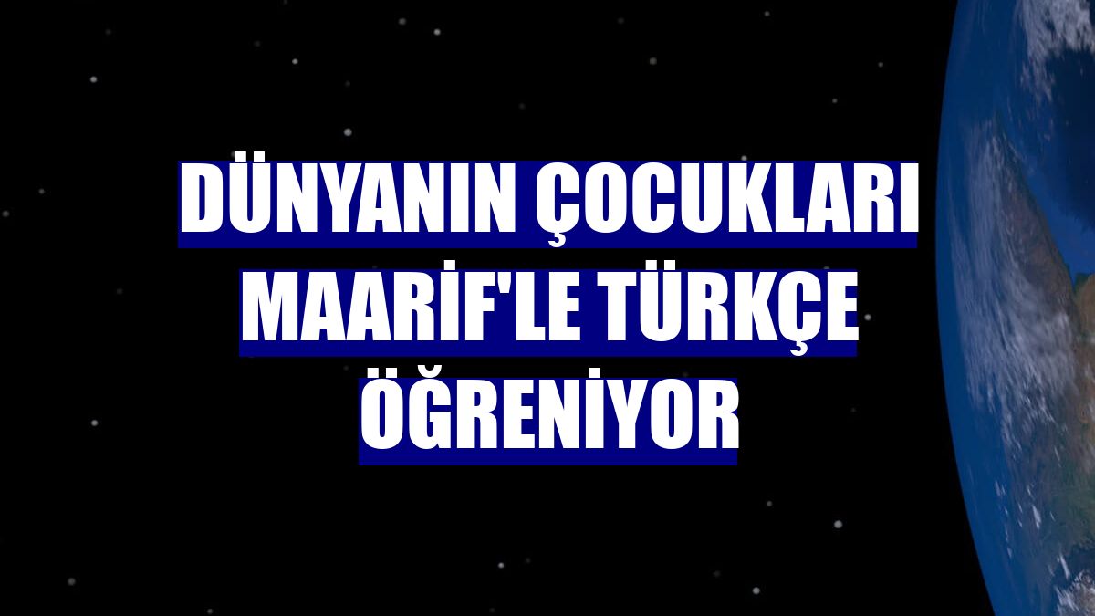 Dünyanın çocukları Maarif'le Türkçe öğreniyor