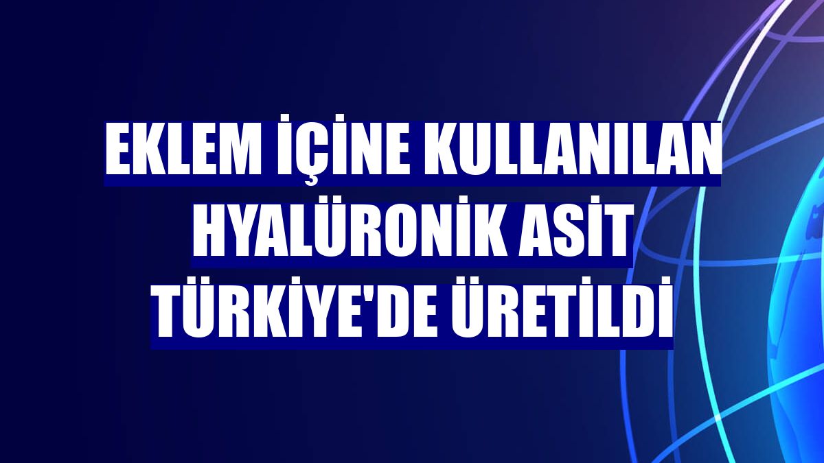 Eklem içine kullanılan hyalüronik asit Türkiye'de üretildi