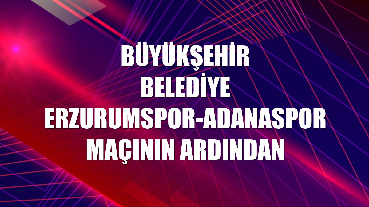 Büyükşehir Belediye Erzurumspor-Adanaspor maçının ardından
