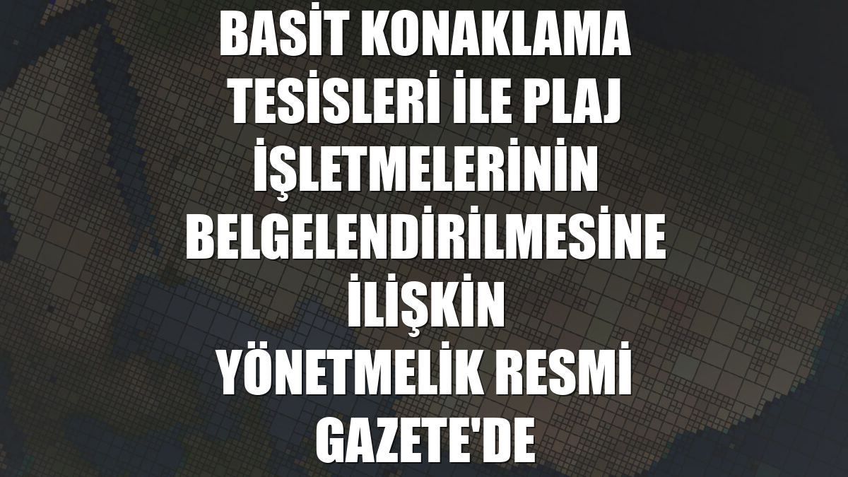 Basit Konaklama Tesisleri ile Plaj İşletmelerinin Belgelendirilmesine İlişkin Yönetmelik Resmi Gazete'de