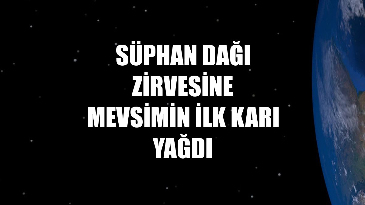 Süphan Dağı zirvesine mevsimin ilk karı yağdı