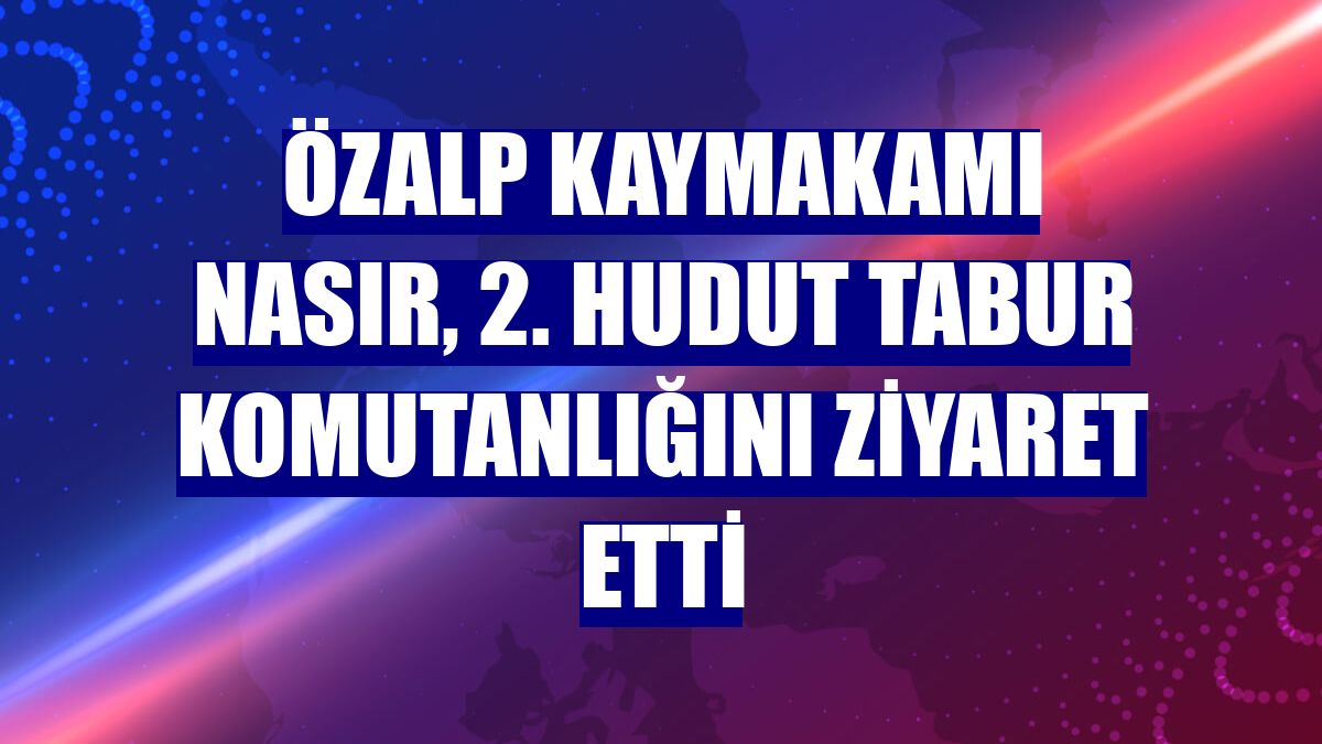 Özalp Kaymakamı Nasır, 2. Hudut Tabur Komutanlığını ziyaret etti