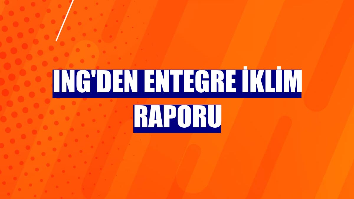 ING'den Entegre İklim Raporu