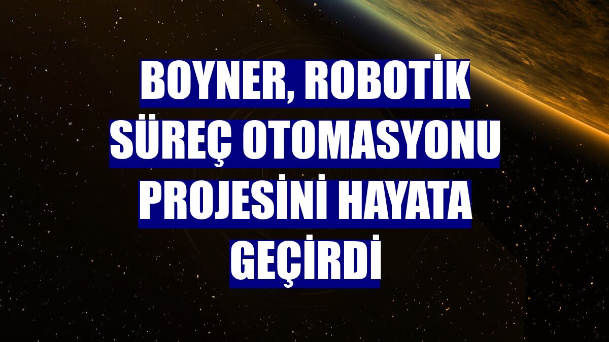 Boyner, Robotik Süreç Otomasyonu projesini hayata geçirdi