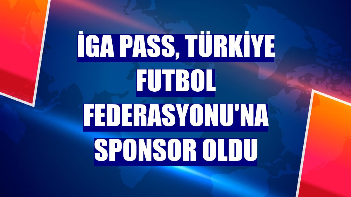 İGA Pass, Türkiye Futbol Federasyonu'na sponsor oldu