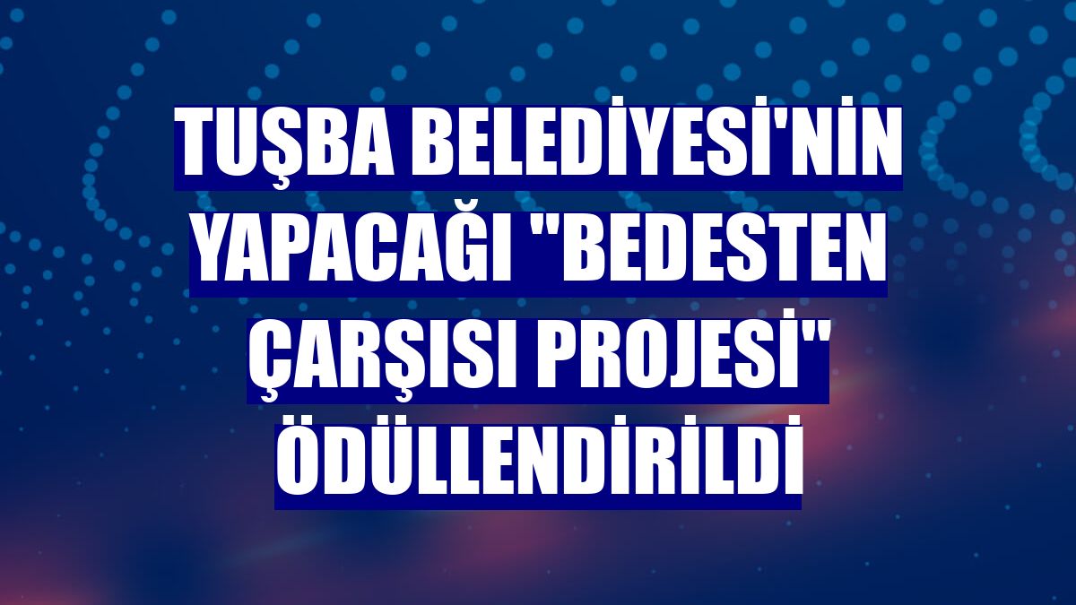 Tuşba Belediyesi'nin yapacağı "Bedesten Çarşısı Projesi" ödüllendirildi