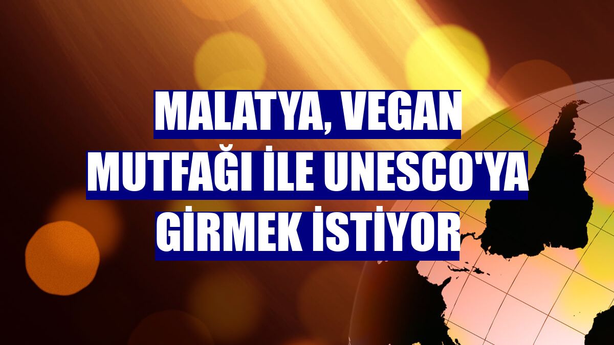 Malatya, vegan mutfağı ile UNESCO'ya girmek istiyor