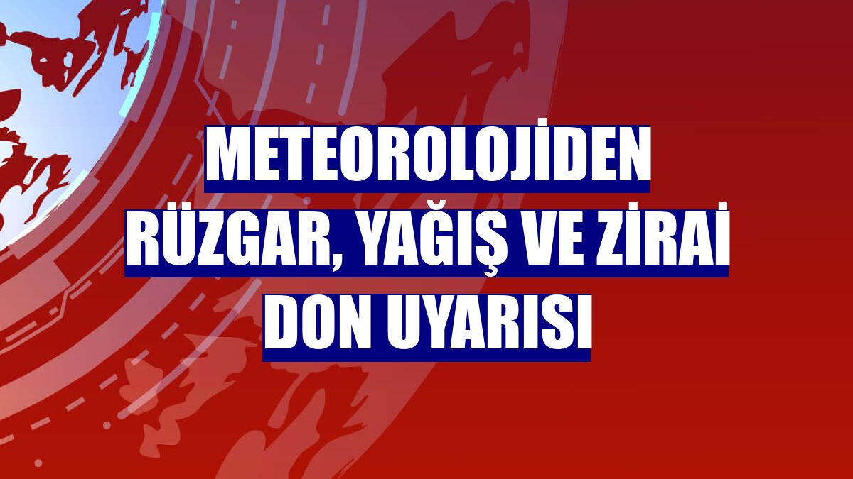 Meteorolojiden rüzgar, yağış ve zirai don uyarısı