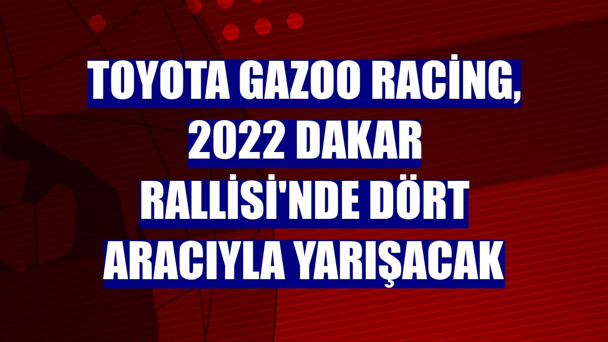 Toyota Gazoo Racing, 2022 Dakar Rallisi'nde dört aracıyla yarışacak