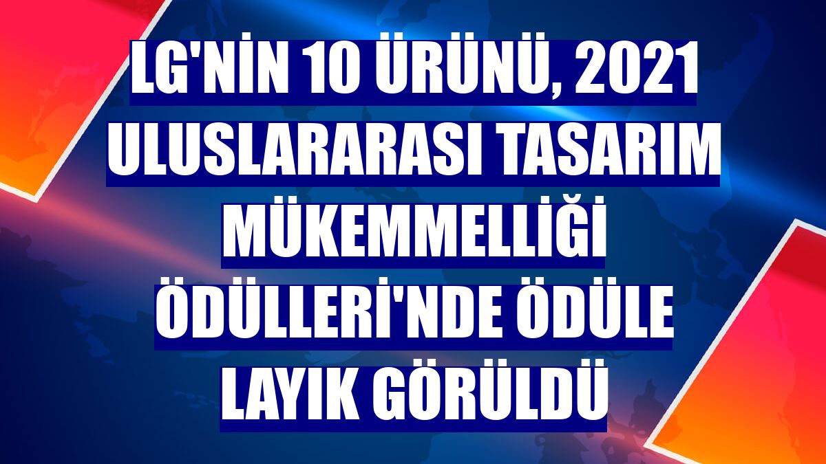 LG'nin 10 ürünü, 2021 Uluslararası Tasarım Mükemmelliği Ödülleri'nde ödüle layık görüldü