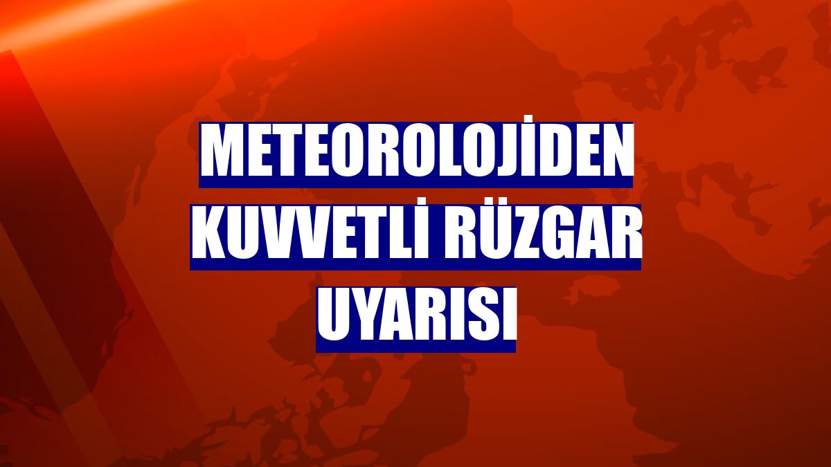 Meteorolojiden kuvvetli rüzgar uyarısı