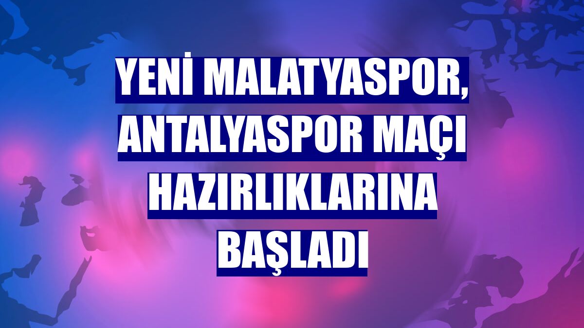 Yeni Malatyaspor, Antalyaspor maçı hazırlıklarına başladı