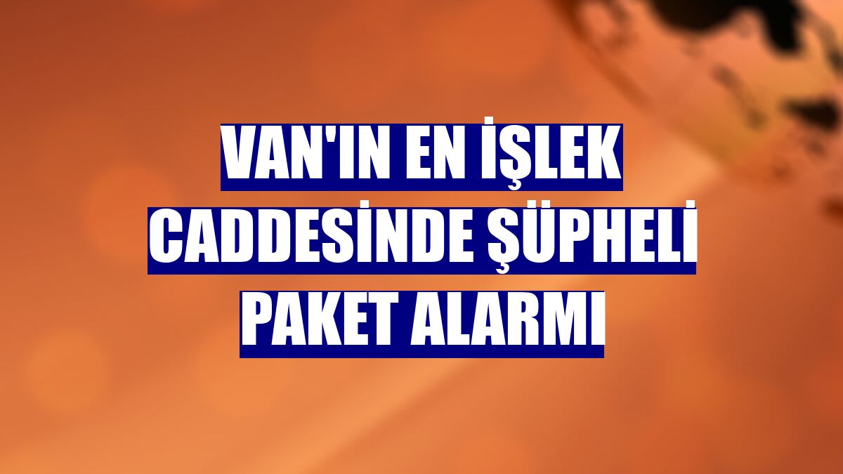 Van'ın en işlek caddesinde şüpheli paket alarmı
