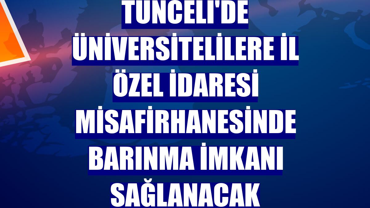 Tunceli'de üniversitelilere İl Özel İdaresi misafirhanesinde barınma imkanı sağlanacak