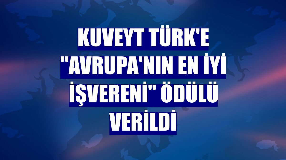 Kuveyt Türk'e "Avrupa'nın En İyi İşvereni" ödülü verildi