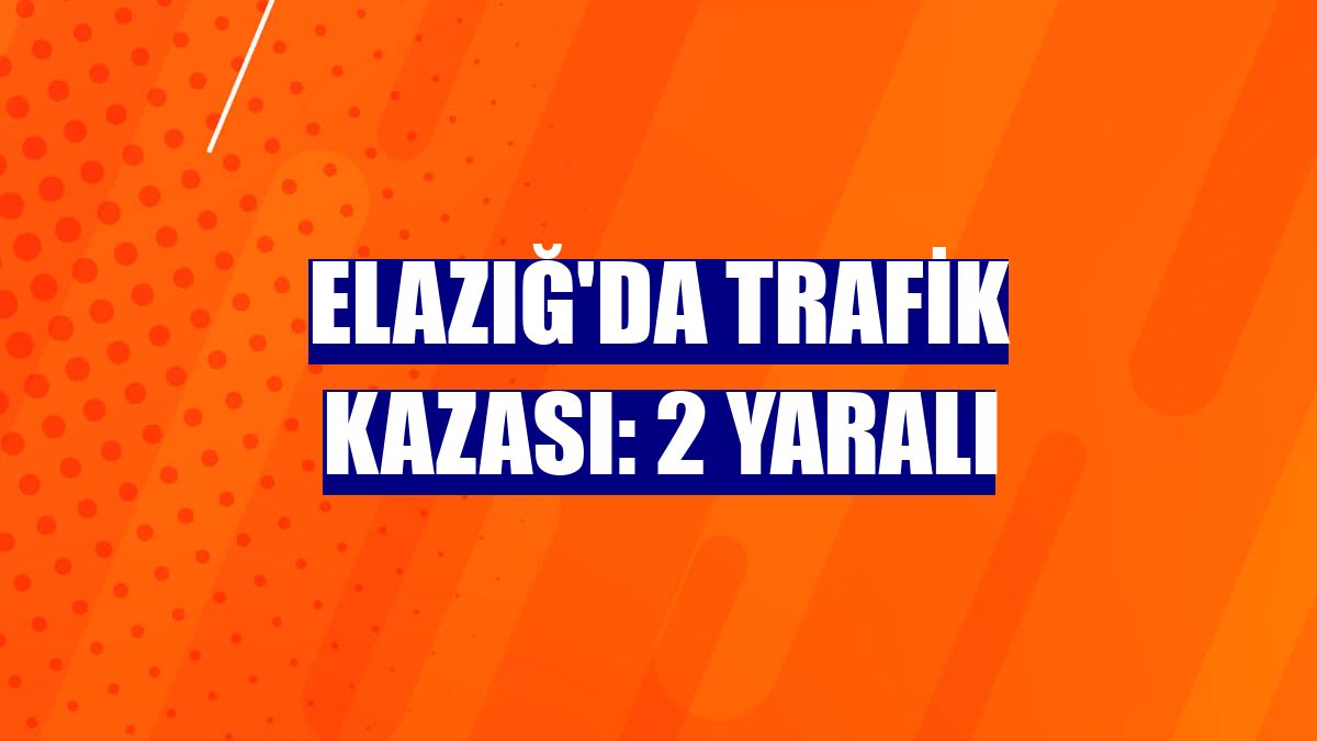 Elazığ'da trafik kazası: 2 yaralı