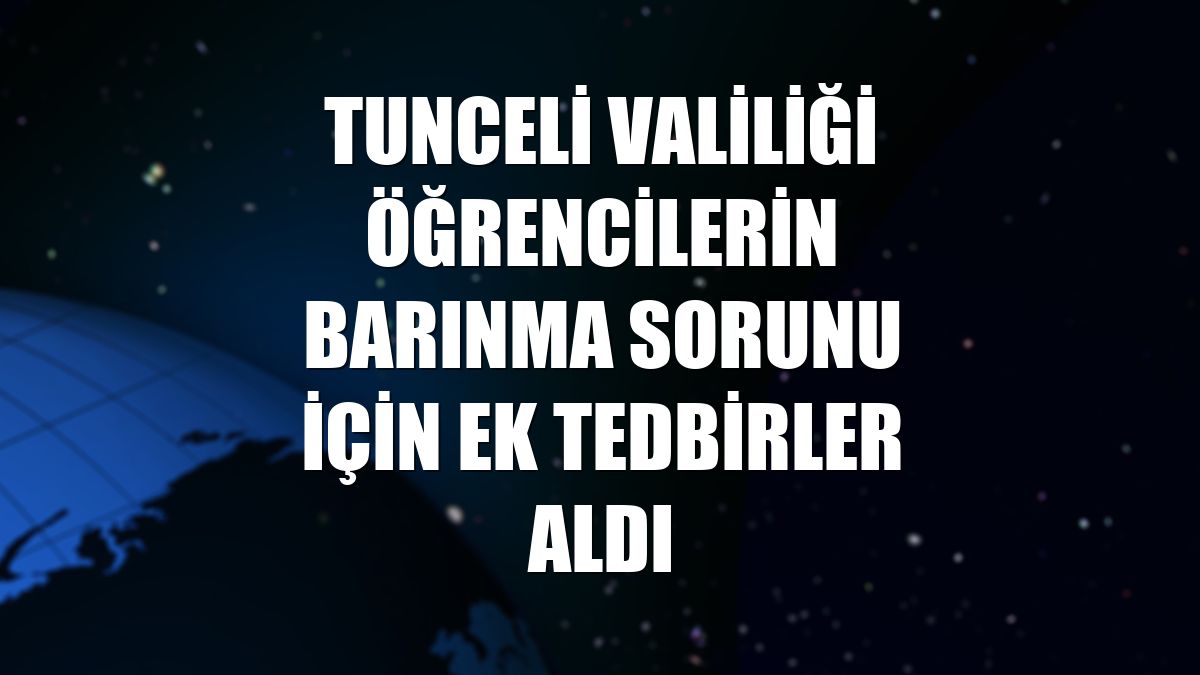 Tunceli Valiliği öğrencilerin barınma sorunu için ek tedbirler aldı