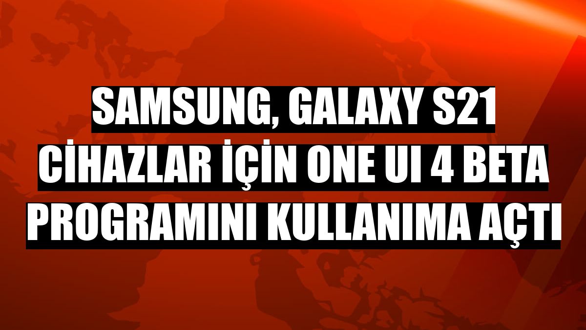 Samsung, Galaxy S21 cihazlar için One UI 4 Beta programını kullanıma açtı