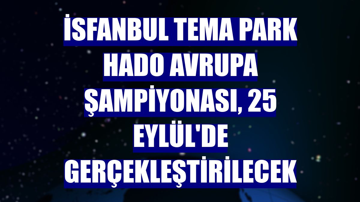 İSFANBUL Tema Park HADO Avrupa Şampiyonası, 25 Eylül'de gerçekleştirilecek
