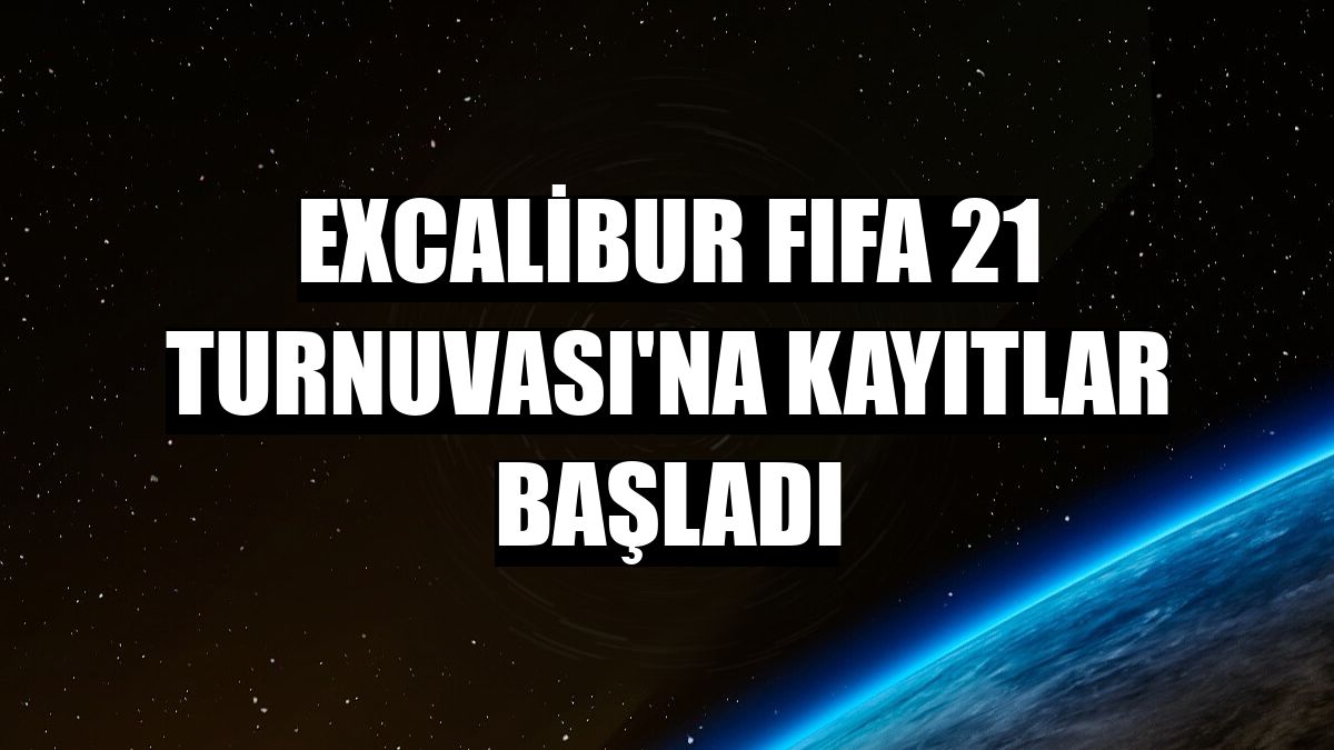 Excalibur FIFA 21 Turnuvası'na kayıtlar başladı
