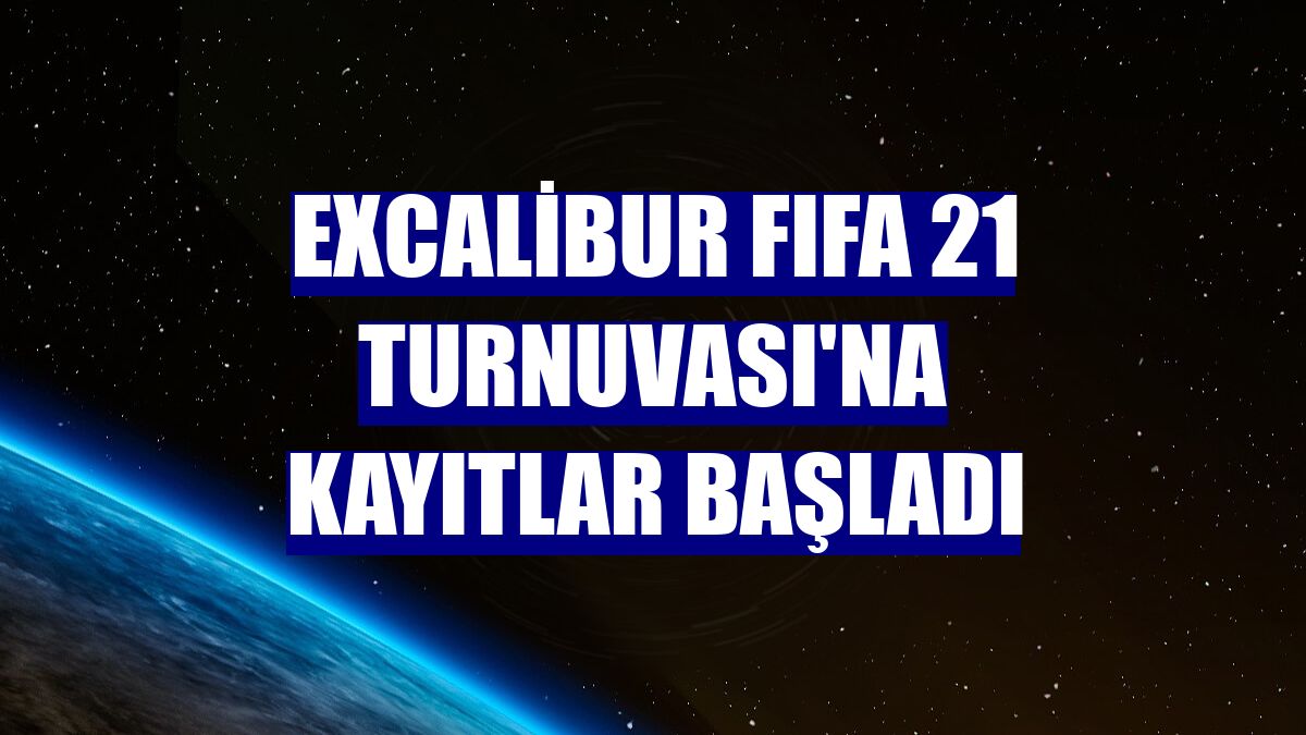 Excalibur FIFA 21 Turnuvası'na kayıtlar başladı
