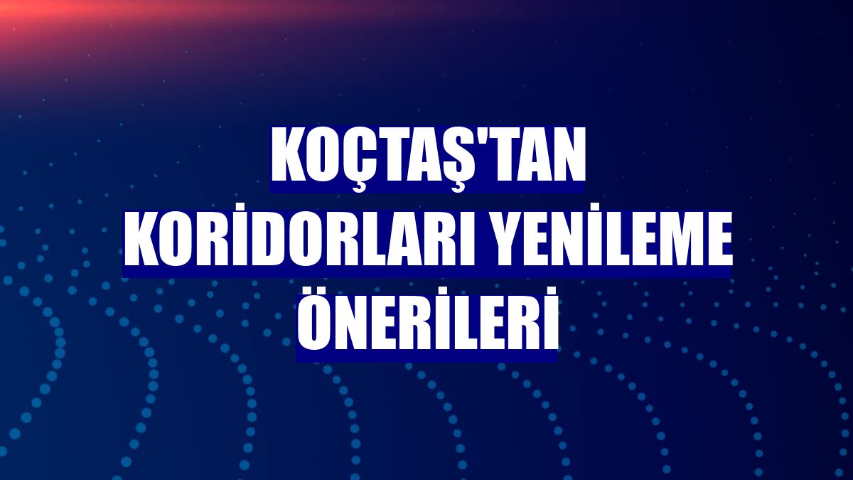Koçtaş'tan koridorları yenileme önerileri