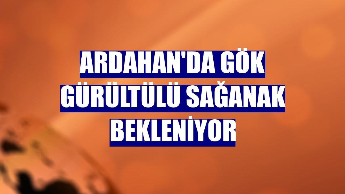 Ardahan'da gök gürültülü sağanak bekleniyor