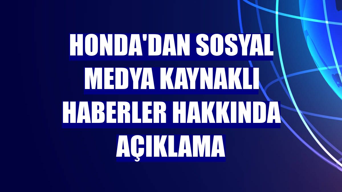 Honda'dan sosyal medya kaynaklı haberler hakkında açıklama